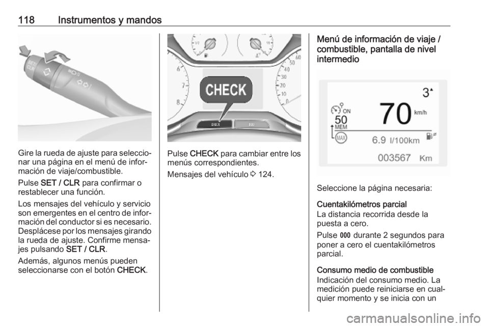 OPEL COMBO E 2019.75 Manual de Instrucciones (in Spanish) 118Instrumentos y mandos
Gire la rueda de ajuste para seleccio‐
nar una página en el menú de infor‐
mación de viaje/combustible.
Pulse SET / CLR para confirmar o
restablecer una función.
Los OPEL COMBO E 2019.75 Manual de Instrucciones (in Spanish) 118Instrumentos y mandos
Gire la rueda de ajuste para seleccio‐
nar una página en el menú de infor‐
mación de viaje/combustible.
Pulse SET / CLR para confirmar o
restablecer una función.
Los