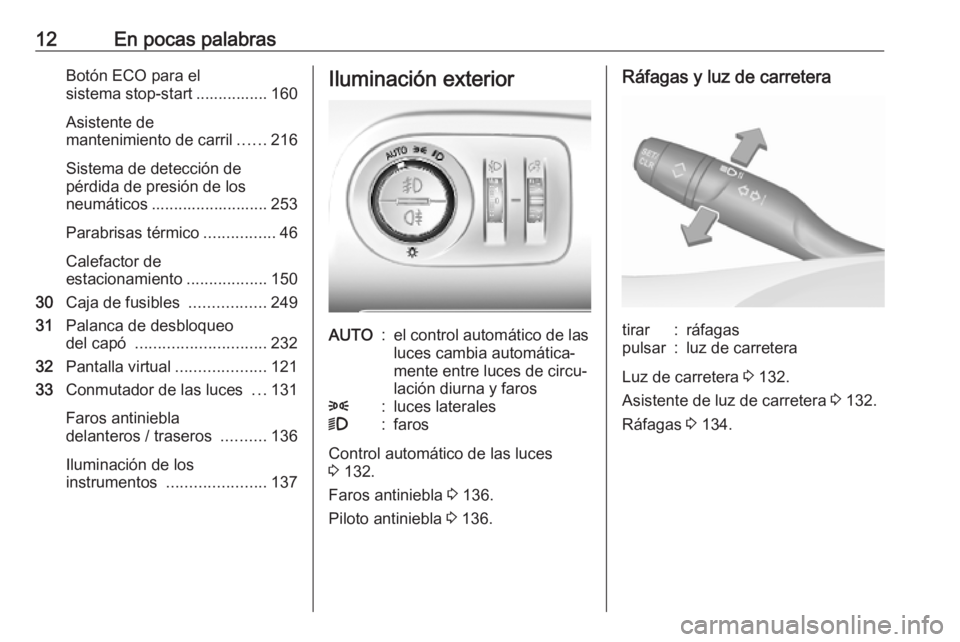 OPEL COMBO E 2019.75  Manual de Instrucciones (in Spanish) 12En pocas palabrasBotón ECO para el
sistema stop-start ................ 160
Asistente de
mantenimiento de carril ......216
Sistema de detección de
pérdida de presión de los
neumáticos ..........