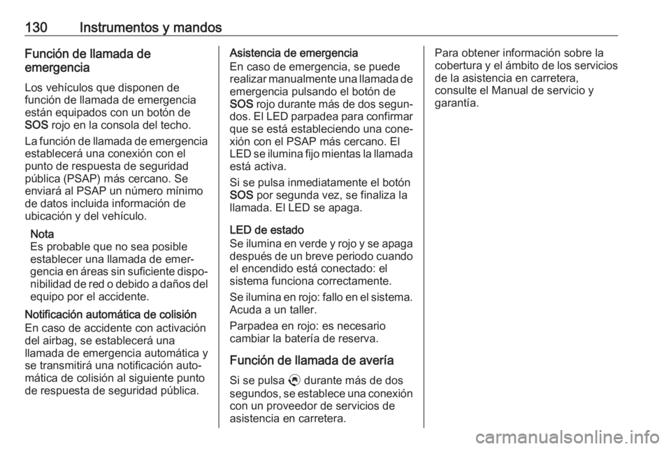 OPEL COMBO E 2019.75 Manual de Instrucciones (in Spanish) 130Instrumentos y mandosFunción de llamada de
emergencia
Los vehículos que disponen de
función de llamada de emergencia
están equipados con un botón de
SOS rojo en la consola del techo.
La funci OPEL COMBO E 2019.75 Manual de Instrucciones (in Spanish) 130Instrumentos y mandosFunción de llamada de
emergencia
Los vehículos que disponen de
función de llamada de emergencia
están equipados con un botón de
SOS rojo en la consola del techo.
La funci
