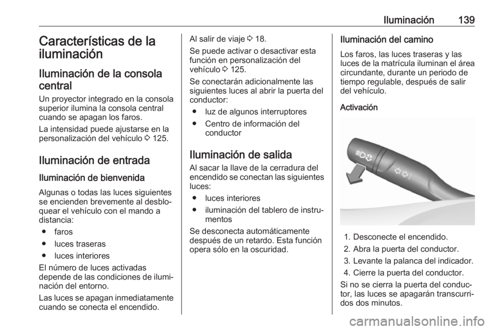 OPEL COMBO E 2019.75 Manual de Instrucciones (in Spanish) Iluminación139Características de la
iluminación
Iluminación de la consola
central
Un proyector integrado en la consola
superior ilumina la consola central
cuando se apagan los faros.
La intensidad OPEL COMBO E 2019.75 Manual de Instrucciones (in Spanish) Iluminación139Características de la
iluminación
Iluminación de la consola
central
Un proyector integrado en la consola
superior ilumina la consola central
cuando se apagan los faros.
La intensidad