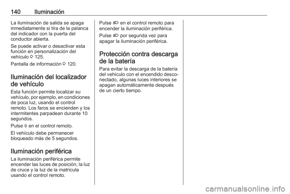 OPEL COMBO E 2019.75 Manual de Instrucciones (in Spanish) 140IluminaciónLa iluminación de salida se apaga
inmediatamente si tira de la palanca
del indicador con la puerta del
conductor abierta.
Se puede activar o desactivar esta
función en personalizació OPEL COMBO E 2019.75 Manual de Instrucciones (in Spanish) 140IluminaciónLa iluminación de salida se apaga
inmediatamente si tira de la palanca
del indicador con la puerta del
conductor abierta.
Se puede activar o desactivar esta
función en personalizació