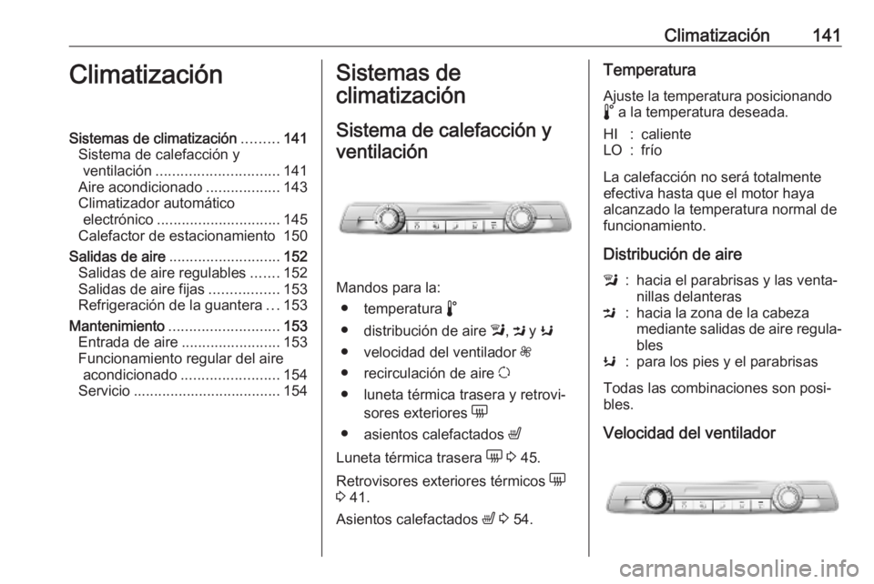 OPEL COMBO E 2019.75 Manual de Instrucciones (in Spanish) Climatización141ClimatizaciónSistemas de climatización.........141
Sistema de calefacción y ventilación .............................. 141
Aire acondicionado ..................143
Climatizador au OPEL COMBO E 2019.75 Manual de Instrucciones (in Spanish) Climatización141ClimatizaciónSistemas de climatización.........141
Sistema de calefacción y ventilación .............................. 141
Aire acondicionado ..................143
Climatizador au