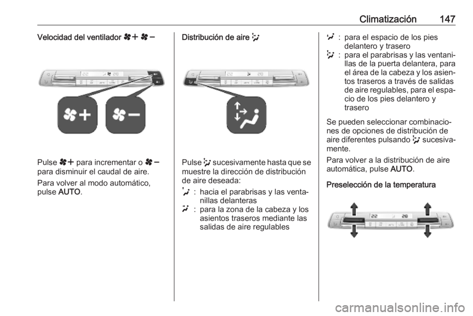 OPEL COMBO E 2019.75 Manual de Instrucciones (in Spanish) Climatización147Velocidad del ventilador r s
Pulse r para incrementar o s
para disminuir el caudal de aire.
Para volver al modo automático,
pulse AUTO .
Distribución de aire w
Pulse w sucesivam OPEL COMBO E 2019.75 Manual de Instrucciones (in Spanish) Climatización147Velocidad del ventilador r s
Pulse r para incrementar o s
para disminuir el caudal de aire.
Para volver al modo automático,
pulse AUTO .
Distribución de aire w
Pulse w sucesivam