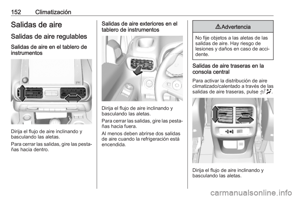 OPEL COMBO E 2019.75 Manual de Instrucciones (in Spanish) 152ClimatizaciónSalidas de aireSalidas de aire regulables
Salidas de aire en el tablero de
instrumentos
Dirija el flujo de aire inclinando y
basculando las aletas.
Para cerrar las salidas, gire las p OPEL COMBO E 2019.75 Manual de Instrucciones (in Spanish) 152ClimatizaciónSalidas de aireSalidas de aire regulables
Salidas de aire en el tablero de
instrumentos
Dirija el flujo de aire inclinando y
basculando las aletas.
Para cerrar las salidas, gire las p