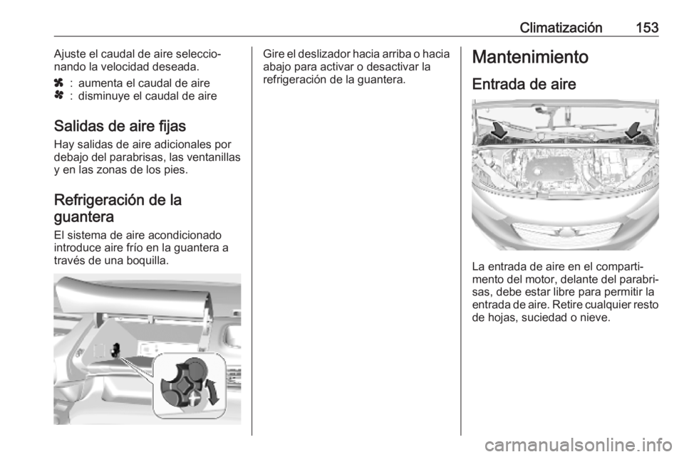 OPEL COMBO E 2019.75 Manual de Instrucciones (in Spanish) Climatización153Ajuste el caudal de aire seleccio‐
nando la velocidad deseada.x:aumenta el caudal de airex:disminuye el caudal de aire
Salidas de aire fijas
Hay salidas de aire adicionales por
deba OPEL COMBO E 2019.75 Manual de Instrucciones (in Spanish) Climatización153Ajuste el caudal de aire seleccio‐
nando la velocidad deseada.x:aumenta el caudal de airex:disminuye el caudal de aire
Salidas de aire fijas
Hay salidas de aire adicionales por
deba