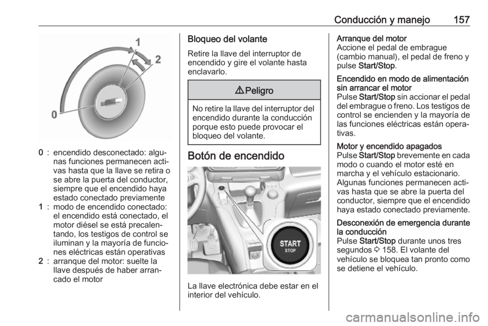 OPEL COMBO E 2019.75 Manual de Instrucciones (in Spanish) Conducción y manejo1570:encendido desconectado: algu‐
nas funciones permanecen acti‐
vas hasta que la llave se retira o
se abre la puerta del conductor,
siempre que el encendido haya
estado conec OPEL COMBO E 2019.75 Manual de Instrucciones (in Spanish) Conducción y manejo1570:encendido desconectado: algu‐
nas funciones permanecen acti‐
vas hasta que la llave se retira o
se abre la puerta del conductor,
siempre que el encendido haya
estado conec