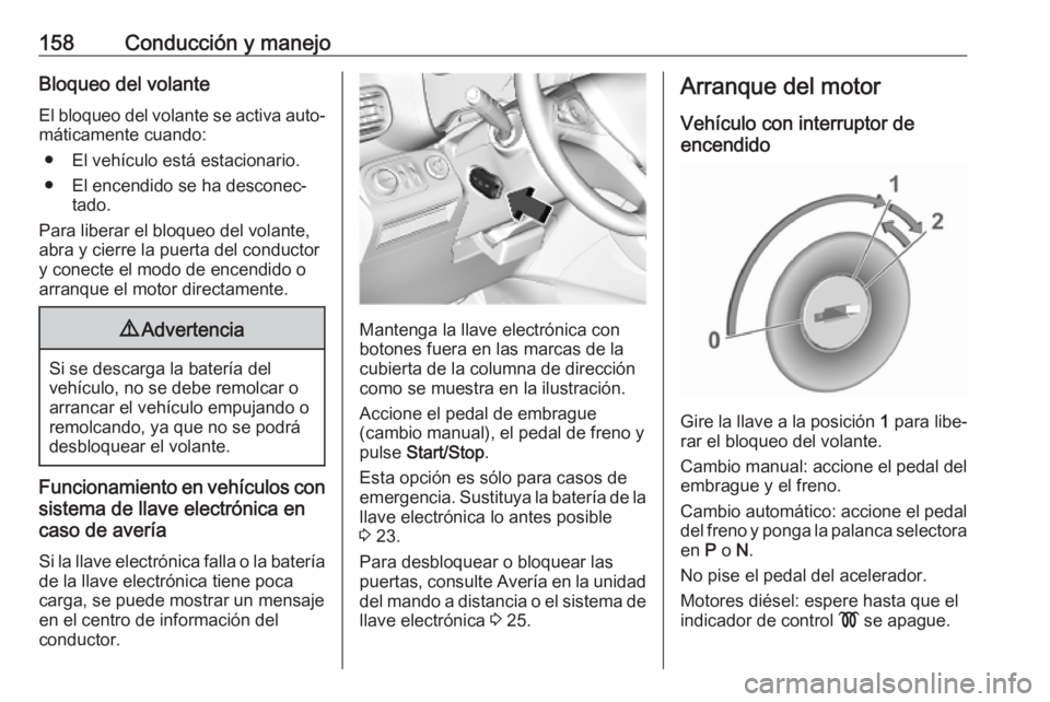 OPEL COMBO E 2019.75 Manual de Instrucciones (in Spanish) 158Conducción y manejoBloqueo del volanteEl bloqueo del volante se activa auto‐
máticamente cuando:
● El vehículo está estacionario.
● El encendido se ha desconec‐ tado.
Para liberar el bl OPEL COMBO E 2019.75 Manual de Instrucciones (in Spanish) 158Conducción y manejoBloqueo del volanteEl bloqueo del volante se activa auto‐
máticamente cuando:
● El vehículo está estacionario.
● El encendido se ha desconec‐ tado.
Para liberar el bl