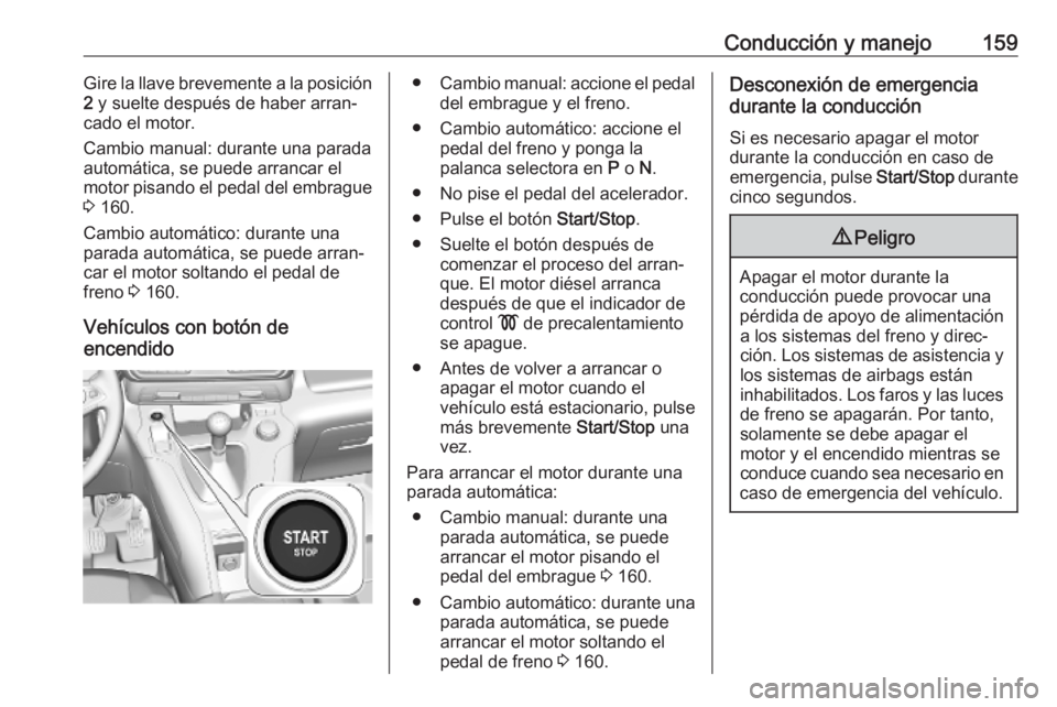 OPEL COMBO E 2019.75 Manual de Instrucciones (in Spanish) Conducción y manejo159Gire la llave brevemente a la posición
2 y suelte después de haber arran‐
cado el motor.
Cambio manual: durante una parada automática, se puede arrancar el
motor pisando e OPEL COMBO E 2019.75 Manual de Instrucciones (in Spanish) Conducción y manejo159Gire la llave brevemente a la posición
2 y suelte después de haber arran‐
cado el motor.
Cambio manual: durante una parada automática, se puede arrancar el
motor pisando e
