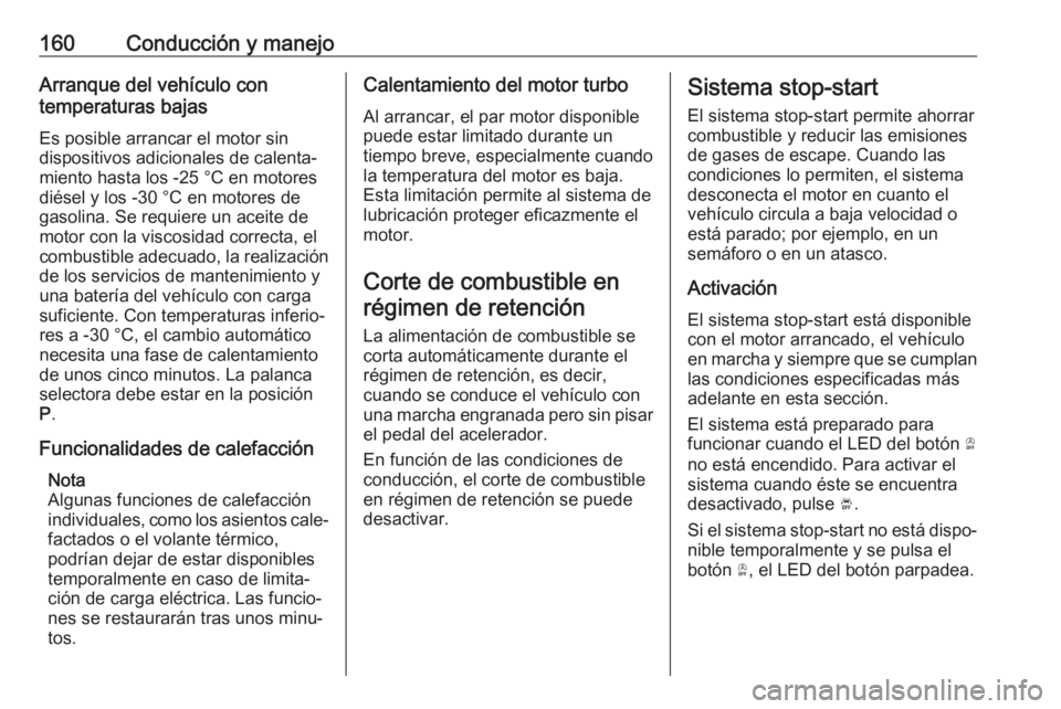 OPEL COMBO E 2019.75 Manual de Instrucciones (in Spanish) 160Conducción y manejoArranque del vehículo con
temperaturas bajas
Es posible arrancar el motor sin
dispositivos adicionales de calenta‐
miento hasta los -25 °С en motores
diésel y los -30 °C OPEL COMBO E 2019.75 Manual de Instrucciones (in Spanish) 160Conducción y manejoArranque del vehículo con
temperaturas bajas
Es posible arrancar el motor sin
dispositivos adicionales de calenta‐
miento hasta los -25 °С en motores
diésel y los -30 °C