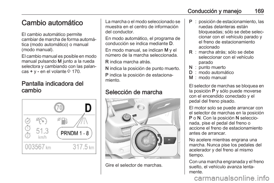 OPEL COMBO E 2019.75 Manual de Instrucciones (in Spanish) Conducción y manejo169Cambio automático
El cambio automático permite
cambiar de marcha de forma automá‐
tica (modo automático) o manual
(modo manual).
El cambio manual es posible en modo manual OPEL COMBO E 2019.75 Manual de Instrucciones (in Spanish) Conducción y manejo169Cambio automático
El cambio automático permite
cambiar de marcha de forma automá‐
tica (modo automático) o manual
(modo manual).
El cambio manual es posible en modo manual