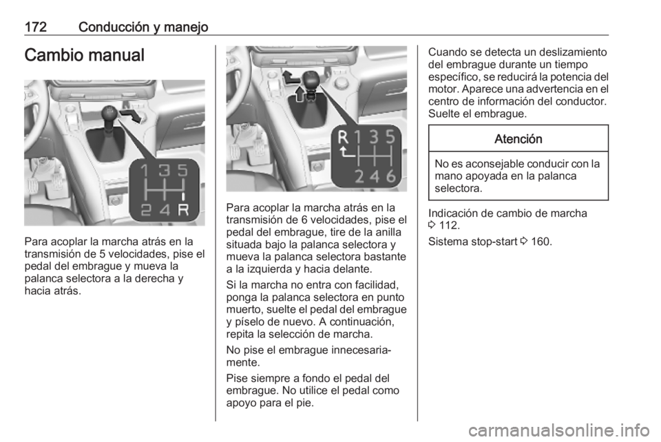 OPEL COMBO E 2019.75 Manual de Instrucciones (in Spanish) 172Conducción y manejoCambio manual
Para acoplar la marcha atrás en la
transmisión de 5 velocidades, pise el
pedal del embrague y mueva la
palanca selectora a la derecha y
hacia atrás.
Para acopla OPEL COMBO E 2019.75 Manual de Instrucciones (in Spanish) 172Conducción y manejoCambio manual
Para acoplar la marcha atrás en la
transmisión de 5 velocidades, pise el
pedal del embrague y mueva la
palanca selectora a la derecha y
hacia atrás.
Para acopla