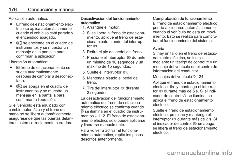 OPEL COMBO E 2019.75 Manual de Instrucciones (in Spanish) 176Conducción y manejoAplicación automática:● El freno de estacionamiento eléc‐
trico se aplica automáticamente
cuando el vehículo está parado y
el encendido apagado.
● j se enciende en e OPEL COMBO E 2019.75 Manual de Instrucciones (in Spanish) 176Conducción y manejoAplicación automática:● El freno de estacionamiento eléc‐
trico se aplica automáticamente
cuando el vehículo está parado y
el encendido apagado.
● j se enciende en e