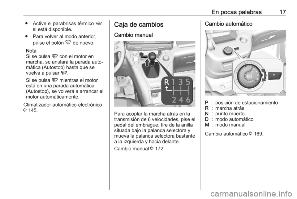 OPEL COMBO E 2019.75 Manual de Instrucciones (in Spanish) En pocas palabras17● Active el parabrisas térmico ,,
si está disponible.
● Para volver al modo anterior, pulse el botón h de nuevo.
Nota
Si se pulsa V con el motor en
marcha, se anulará la p OPEL COMBO E 2019.75 Manual de Instrucciones (in Spanish) En pocas palabras17● Active el parabrisas térmico ,,
si está disponible.
● Para volver al modo anterior, pulse el botón h de nuevo.
Nota
Si se pulsa V con el motor en
marcha, se anulará la p