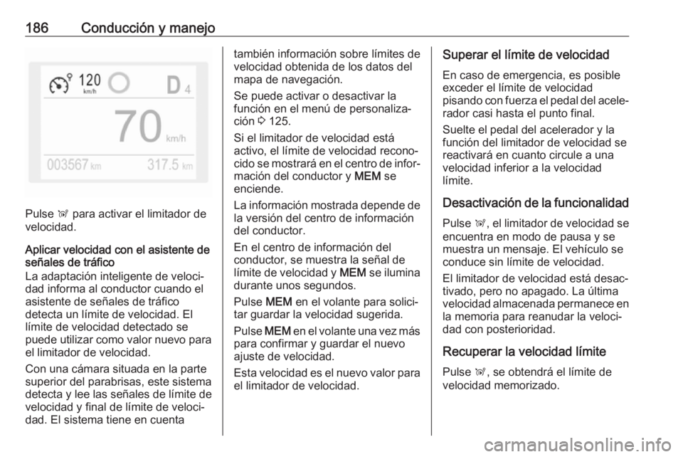 OPEL COMBO E 2019.75 Manual de Instrucciones (in Spanish) 186Conducción y manejo
Pulse Ñ para activar el limitador de
velocidad.
Aplicar velocidad con el asistente de
señales de tráfico
La adaptación inteligente de veloci‐
dad informa al conductor cua OPEL COMBO E 2019.75 Manual de Instrucciones (in Spanish) 186Conducción y manejo
Pulse Ñ para activar el limitador de
velocidad.
Aplicar velocidad con el asistente de
señales de tráfico
La adaptación inteligente de veloci‐
dad informa al conductor cua