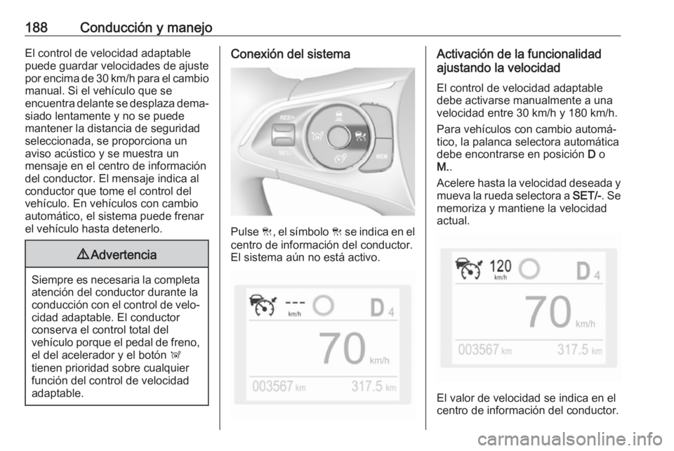 OPEL COMBO E 2019.75 Manual de Instrucciones (in Spanish) 188Conducción y manejoEl control de velocidad adaptablepuede guardar velocidades de ajuste por encima de 30 km/h para el cambio manual. Si el vehículo que se
encuentra delante se desplaza dema‐ si OPEL COMBO E 2019.75 Manual de Instrucciones (in Spanish) 188Conducción y manejoEl control de velocidad adaptablepuede guardar velocidades de ajuste por encima de 30 km/h para el cambio manual. Si el vehículo que se
encuentra delante se desplaza dema‐ si