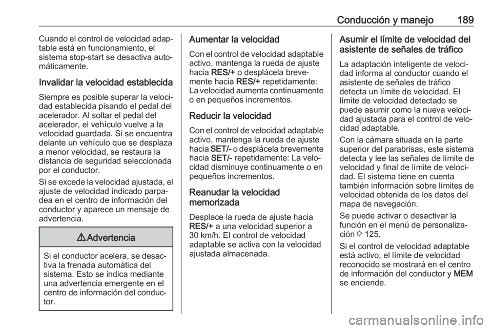 OPEL COMBO E 2019.75 Manual de Instrucciones (in Spanish) Conducción y manejo189Cuando el control de velocidad adap‐table está en funcionamiento, el
sistema stop-start se desactiva auto‐
máticamente.
Invalidar la velocidad establecida
Siempre es posib OPEL COMBO E 2019.75 Manual de Instrucciones (in Spanish) Conducción y manejo189Cuando el control de velocidad adap‐table está en funcionamiento, el
sistema stop-start se desactiva auto‐
máticamente.
Invalidar la velocidad establecida
Siempre es posib