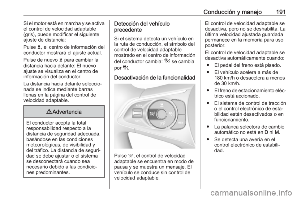 OPEL COMBO E 2019.75 Manual de Instrucciones (in Spanish) Conducción y manejo191Si el motor está en marcha y se activa
el control de velocidad adaptable
(gris), puede modificar el siguiente
ajuste de distancia:
Pulse Ö, el centro de información del
cond OPEL COMBO E 2019.75 Manual de Instrucciones (in Spanish) Conducción y manejo191Si el motor está en marcha y se activa
el control de velocidad adaptable
(gris), puede modificar el siguiente
ajuste de distancia:
Pulse Ö, el centro de información del
cond