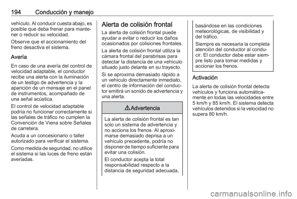 OPEL COMBO E 2019.75 Manual de Instrucciones (in Spanish) 194Conducción y manejovehículo. Al conducir cuesta abajo, esposible que deba frenar para mante‐
ner o reducir su velocidad.
Observe que el accionamiento del
freno desactiva el sistema.
AveríaEn c OPEL COMBO E 2019.75 Manual de Instrucciones (in Spanish) 194Conducción y manejovehículo. Al conducir cuesta abajo, esposible que deba frenar para mante‐
ner o reducir su velocidad.
Observe que el accionamiento del
freno desactiva el sistema.
AveríaEn c