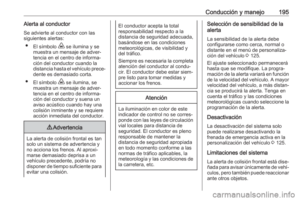 OPEL COMBO E 2019.75 Manual de Instrucciones (in Spanish) Conducción y manejo195Alerta al conductorSe advierte al conductor con las
siguientes alertas:
● El símbolo , se ilumina y se
muestra un mensaje de adver‐
tencia en el centro de informa‐
ción OPEL COMBO E 2019.75 Manual de Instrucciones (in Spanish) Conducción y manejo195Alerta al conductorSe advierte al conductor con las
siguientes alertas:
● El símbolo , se ilumina y se
muestra un mensaje de adver‐
tencia en el centro de informa‐
ción