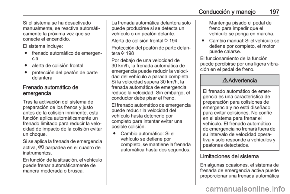 OPEL COMBO E 2019.75 Manual de Instrucciones (in Spanish) Conducción y manejo197Si el sistema se ha desactivado
manualmente, se reactiva automáti‐
camente la próxima vez que se
conecte el encendido.
El sistema incluye: ● frenado automático de emergen OPEL COMBO E 2019.75 Manual de Instrucciones (in Spanish) Conducción y manejo197Si el sistema se ha desactivado
manualmente, se reactiva automáti‐
camente la próxima vez que se
conecte el encendido.
El sistema incluye: ● frenado automático de emergen