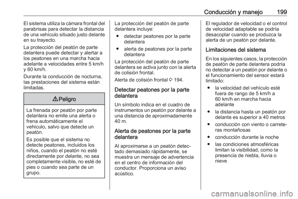 OPEL COMBO E 2019.75 Manual de Instrucciones (in Spanish) Conducción y manejo199El sistema utiliza la cámara frontal del
parabrisas para detectar la distancia
de una vehículo situado justo delante en su trayecto.
La protección del peatón de parte
delant OPEL COMBO E 2019.75 Manual de Instrucciones (in Spanish) Conducción y manejo199El sistema utiliza la cámara frontal del
parabrisas para detectar la distancia
de una vehículo situado justo delante en su trayecto.
La protección del peatón de parte
delant