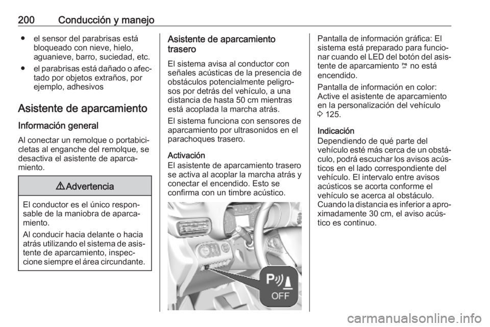 OPEL COMBO E 2019.75 Manual de Instrucciones (in Spanish) 200Conducción y manejo● el sensor del parabrisas estábloqueado con nieve, hielo,
aguanieve, barro, suciedad, etc.
● el parabrisas está dañado o afec‐
tado por objetos extraños, por
ejemplo, OPEL COMBO E 2019.75 Manual de Instrucciones (in Spanish) 200Conducción y manejo● el sensor del parabrisas estábloqueado con nieve, hielo,
aguanieve, barro, suciedad, etc.
● el parabrisas está dañado o afec‐
tado por objetos extraños, por
ejemplo,