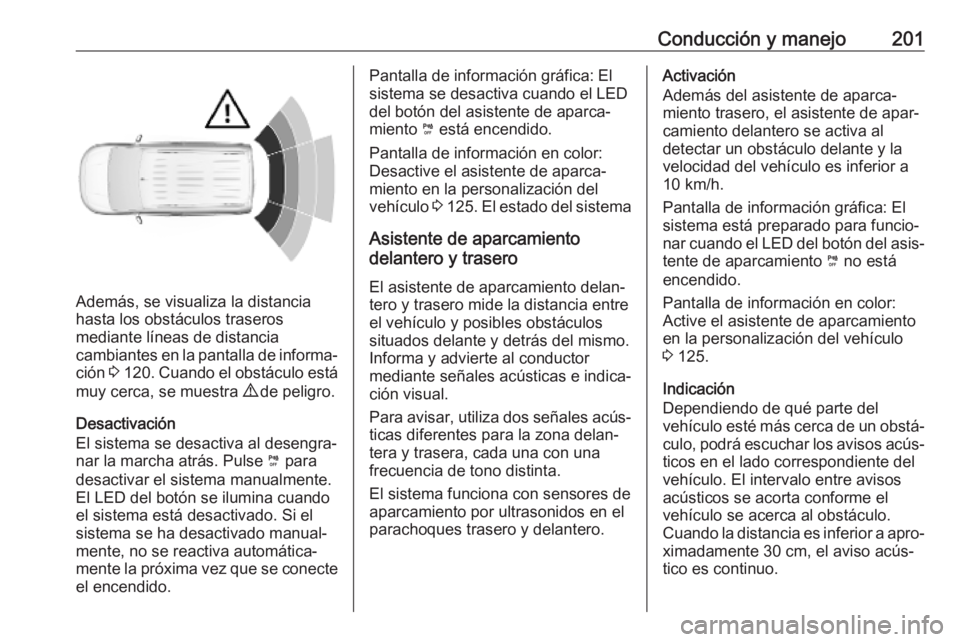 OPEL COMBO E 2019.75 Manual de Instrucciones (in Spanish) Conducción y manejo201
Además, se visualiza la distancia
hasta los obstáculos traseros
mediante líneas de distancia
cambiantes en la pantalla de informa‐
ción 3 120 . Cuando el obstáculo est OPEL COMBO E 2019.75 Manual de Instrucciones (in Spanish) Conducción y manejo201
Además, se visualiza la distancia
hasta los obstáculos traseros
mediante líneas de distancia
cambiantes en la pantalla de informa‐
ción 3 120 . Cuando el obstáculo est