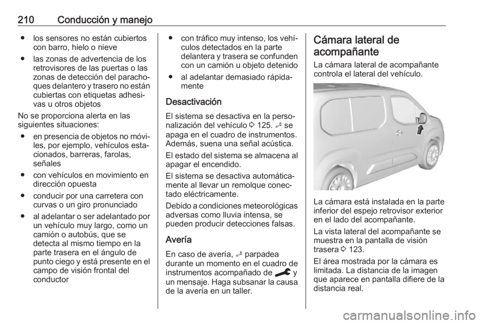 OPEL COMBO E 2019.75 Manual de Instrucciones (in Spanish) 210Conducción y manejo● los sensores no están cubiertoscon barro, hielo o nieve
● las zonas de advertencia de los retrovisores de las puertas o laszonas de detección del paracho‐
ques delante OPEL COMBO E 2019.75 Manual de Instrucciones (in Spanish) 210Conducción y manejo● los sensores no están cubiertoscon barro, hielo o nieve
● las zonas de advertencia de los retrovisores de las puertas o laszonas de detección del paracho‐
ques delante