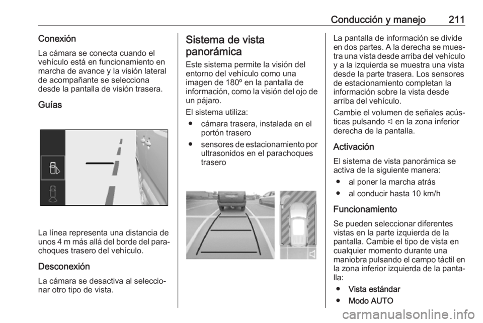 OPEL COMBO E 2019.75 Manual de Instrucciones (in Spanish) Conducción y manejo211ConexiónLa cámara se conecta cuando el
vehículo está en funcionamiento en
marcha de avance y la visión lateral
de acompañante se selecciona
desde la pantalla de visión tr OPEL COMBO E 2019.75 Manual de Instrucciones (in Spanish) Conducción y manejo211ConexiónLa cámara se conecta cuando el
vehículo está en funcionamiento en
marcha de avance y la visión lateral
de acompañante se selecciona
desde la pantalla de visión tr