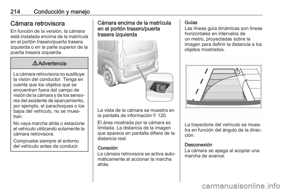 OPEL COMBO E 2019.75 Manual de Instrucciones (in Spanish) 214Conducción y manejoCámara retrovisoraEn función de la versión, la cámara
está instalada encima de la matrícula en el portón trasero/puerta trasera
izquierda o en la parte superior de la
pue OPEL COMBO E 2019.75 Manual de Instrucciones (in Spanish) 214Conducción y manejoCámara retrovisoraEn función de la versión, la cámara
está instalada encima de la matrícula en el portón trasero/puerta trasera
izquierda o en la parte superior de la
pue