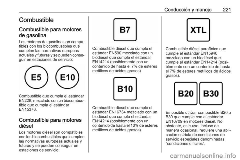 OPEL COMBO E 2019.75 Manual de Instrucciones (in Spanish) Conducción y manejo221Combustible
Combustible para motores de gasolina
Los motores de gasolina son compa‐
tibles con los biocombustibles que cumplen las normativas europeas
actuales y futuras y se OPEL COMBO E 2019.75 Manual de Instrucciones (in Spanish) Conducción y manejo221Combustible
Combustible para motores de gasolina
Los motores de gasolina son compa‐
tibles con los biocombustibles que cumplen las normativas europeas
actuales y futuras y se