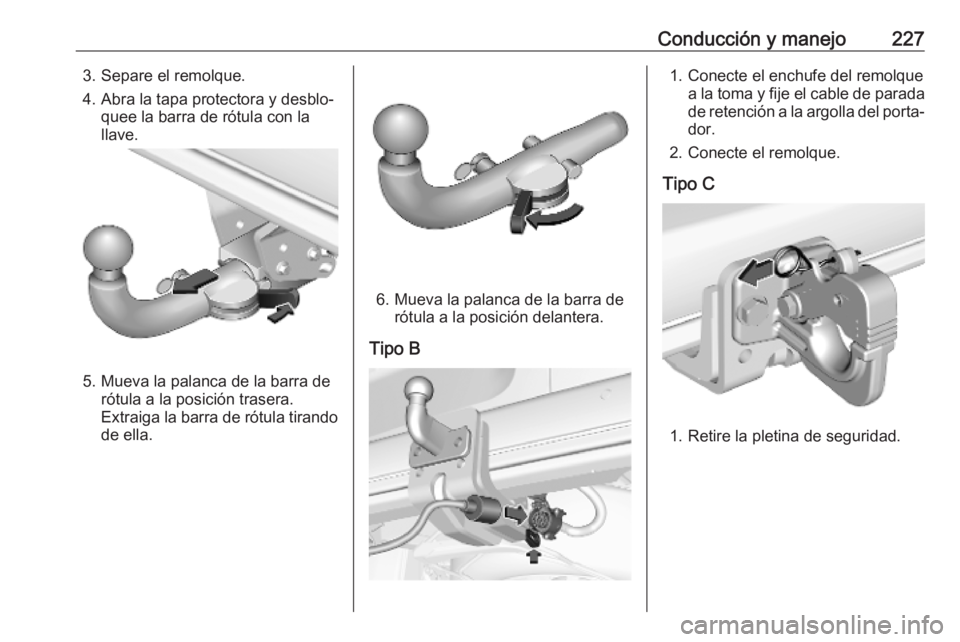 OPEL COMBO E 2019.75 Manual de Instrucciones (in Spanish) Conducción y manejo2273. Separe el remolque.
4. Abra la tapa protectora y desblo‐ quee la barra de rótula con la
llave.
5. Mueva la palanca de la barra de rótula a la posición trasera.
Extraiga OPEL COMBO E 2019.75 Manual de Instrucciones (in Spanish) Conducción y manejo2273. Separe el remolque.
4. Abra la tapa protectora y desblo‐ quee la barra de rótula con la
llave.
5. Mueva la palanca de la barra de rótula a la posición trasera.
Extraiga
