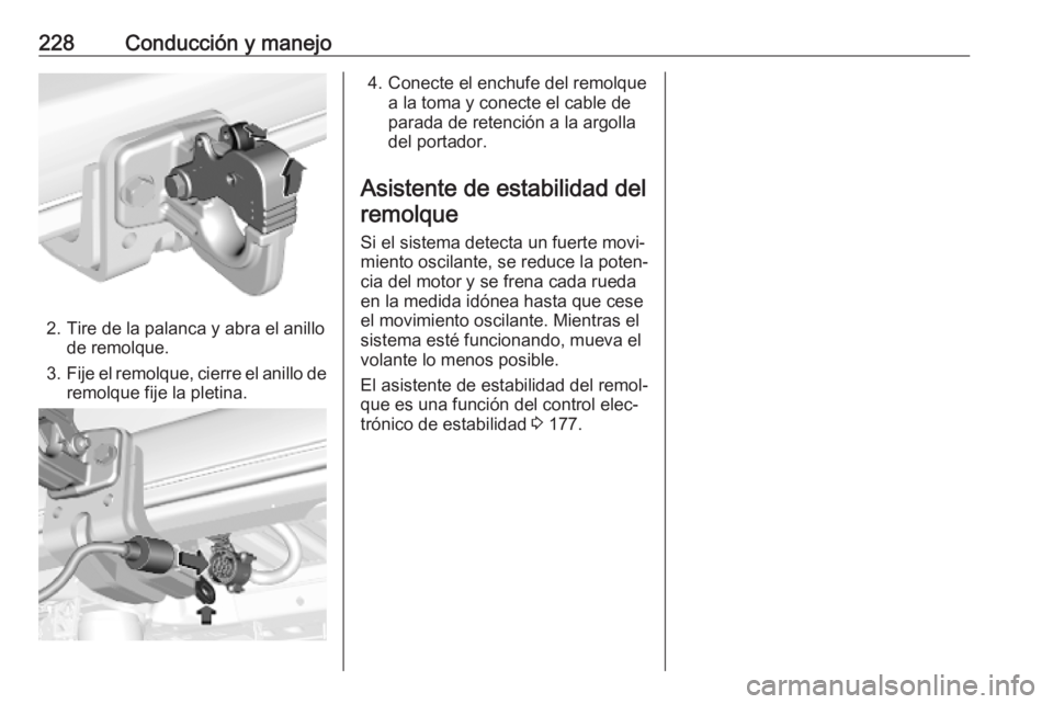 OPEL COMBO E 2019.75 Manual de Instrucciones (in Spanish) 228Conducción y manejo
2. Tire de la palanca y abra el anillode remolque.
3. Fije el remolque, cierre el anillo de
remolque fije la pletina.
4. Conecte el enchufe del remolque a la toma y conecte el OPEL COMBO E 2019.75 Manual de Instrucciones (in Spanish) 228Conducción y manejo
2. Tire de la palanca y abra el anillode remolque.
3. Fije el remolque, cierre el anillo de
remolque fije la pletina.
4. Conecte el enchufe del remolque a la toma y conecte el