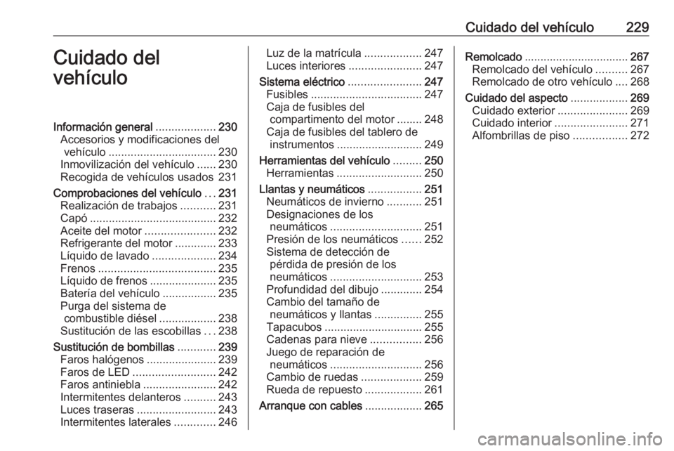 OPEL COMBO E 2019.75 Manual de Instrucciones (in Spanish) Cuidado del vehículo229Cuidado del
vehículoInformación general ...................230
Accesorios y modificaciones del vehículo .................................. 230
Inmovilización del vehículo OPEL COMBO E 2019.75 Manual de Instrucciones (in Spanish) Cuidado del vehículo229Cuidado del
vehículoInformación general ...................230
Accesorios y modificaciones del vehículo .................................. 230
Inmovilización del vehículo