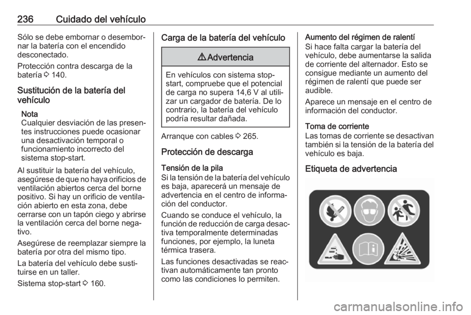 OPEL COMBO E 2019.75 Manual de Instrucciones (in Spanish) 236Cuidado del vehículoSólo se debe embornar o desembor‐
nar la batería con el encendido
desconectado.
Protección contra descarga de la
batería 3 140.
Sustitución de la batería del
vehículo OPEL COMBO E 2019.75 Manual de Instrucciones (in Spanish) 236Cuidado del vehículoSólo se debe embornar o desembor‐
nar la batería con el encendido
desconectado.
Protección contra descarga de la
batería 3 140.
Sustitución de la batería del
vehículo