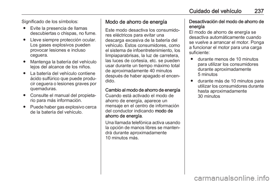 OPEL COMBO E 2019.75 Manual de Instrucciones (in Spanish) Cuidado del vehículo237Significado de los símbolos:● Evite la presencia de llamas descubiertas o chispas, no fume.
● Lleve siempre protección ocular. Los gases explosivos pueden
provocar lesion OPEL COMBO E 2019.75 Manual de Instrucciones (in Spanish) Cuidado del vehículo237Significado de los símbolos:● Evite la presencia de llamas descubiertas o chispas, no fume.
● Lleve siempre protección ocular. Los gases explosivos pueden
provocar lesion