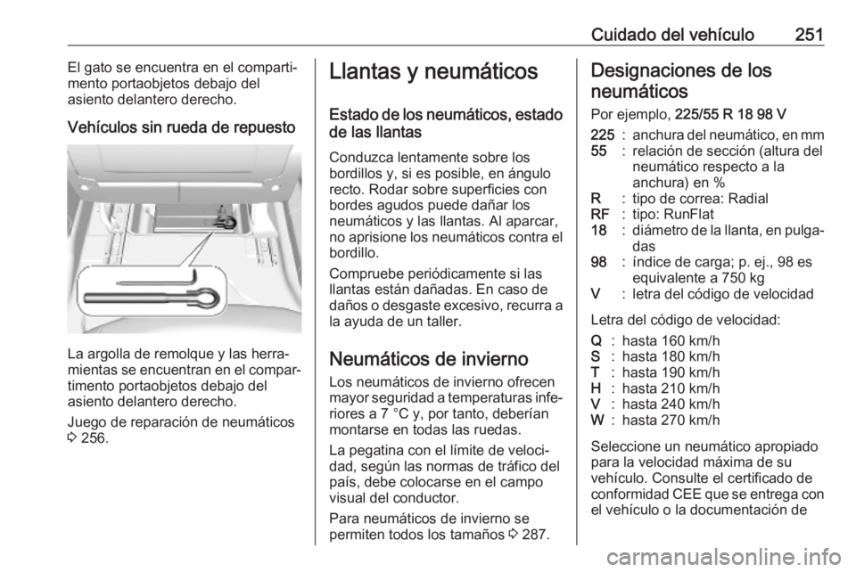OPEL COMBO E 2019.75  Manual de Instrucciones (in Spanish) Cuidado del vehículo251El gato se encuentra en el comparti‐
mento portaobjetos debajo del
asiento delantero derecho.
Vehículos sin rueda de repuesto
La argolla de remolque y las herra‐
mientas s
