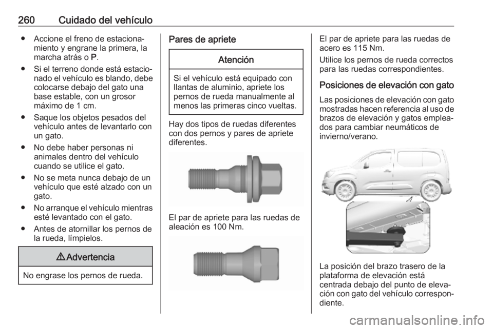 OPEL COMBO E 2019.75 Manual de Instrucciones (in Spanish) 260Cuidado del vehículo● Accione el freno de estaciona‐miento y engrane la primera, la
marcha atrás o P.
● Si el terreno donde está estacio‐ nado el vehículo es blando, debe
colocarse deb OPEL COMBO E 2019.75 Manual de Instrucciones (in Spanish) 260Cuidado del vehículo● Accione el freno de estaciona‐miento y engrane la primera, la
marcha atrás o P.
● Si el terreno donde está estacio‐ nado el vehículo es blando, debe
colocarse deb