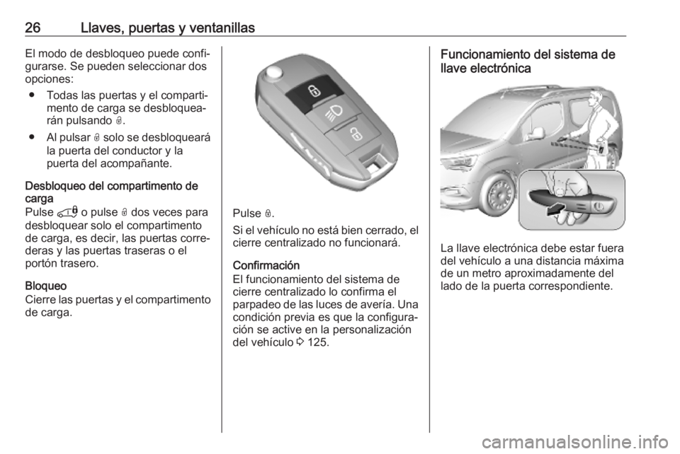 OPEL COMBO E 2019.75 Manual de Instrucciones (in Spanish) 26Llaves, puertas y ventanillasEl modo de desbloqueo puede confi‐
gurarse. Se pueden seleccionar dos
opciones:
● Todas las puertas y el comparti‐ mento de carga se desbloquea‐
rán pulsando O OPEL COMBO E 2019.75 Manual de Instrucciones (in Spanish) 26Llaves, puertas y ventanillasEl modo de desbloqueo puede confi‐
gurarse. Se pueden seleccionar dos
opciones:
● Todas las puertas y el comparti‐ mento de carga se desbloquea‐
rán pulsando O