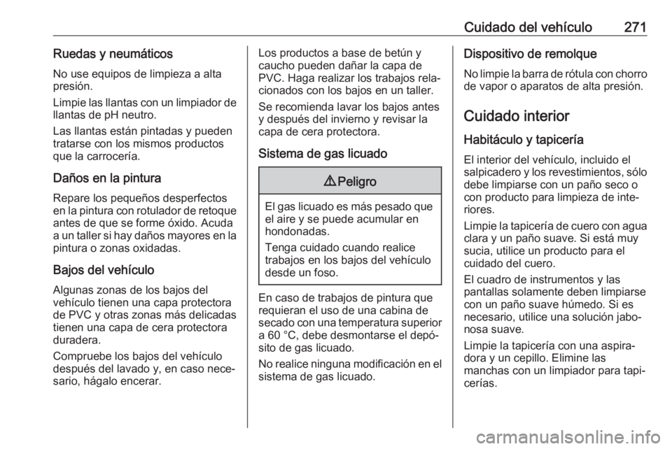 OPEL COMBO E 2019.75 Manual de Instrucciones (in Spanish) Cuidado del vehículo271Ruedas y neumáticosNo use equipos de limpieza a alta
presión.
Limpie las llantas con un limpiador de llantas de pH neutro.
Las llantas están pintadas y pueden
tratarse con l OPEL COMBO E 2019.75 Manual de Instrucciones (in Spanish) Cuidado del vehículo271Ruedas y neumáticosNo use equipos de limpieza a alta
presión.
Limpie las llantas con un limpiador de llantas de pH neutro.
Las llantas están pintadas y pueden
tratarse con l