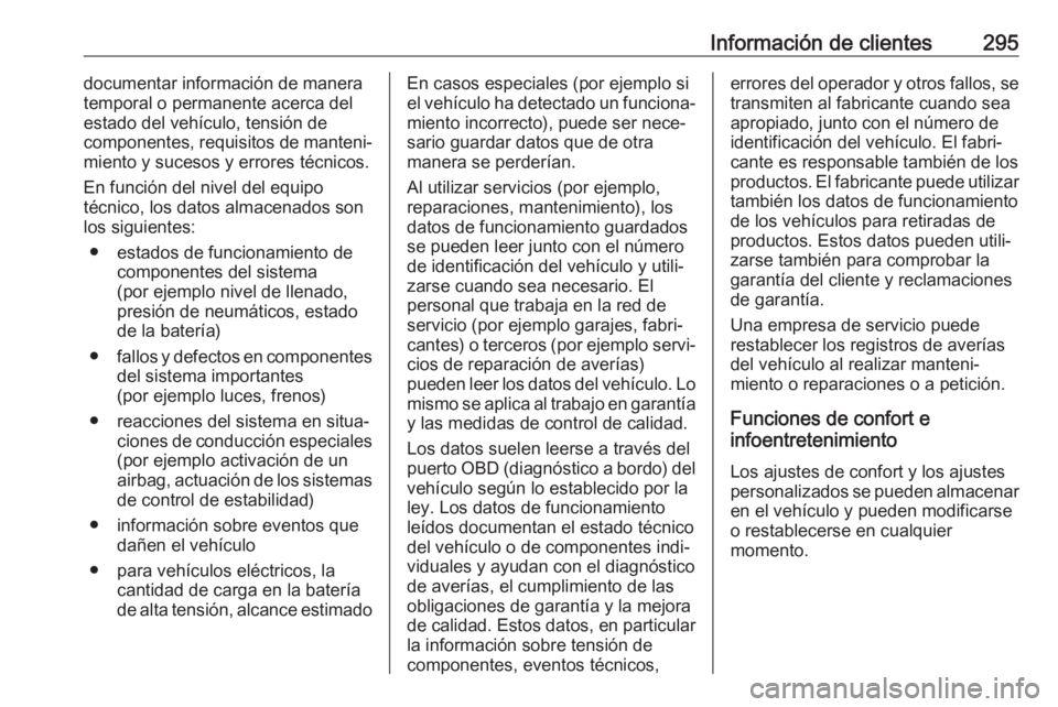 OPEL COMBO E 2019.75  Manual de Instrucciones (in Spanish) Información de clientes295documentar información de manera
temporal o permanente acerca del estado del vehículo, tensión de
componentes, requisitos de manteni‐
miento y sucesos y errores técnic