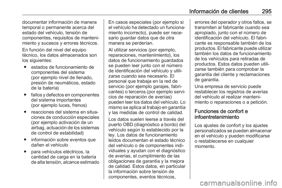OPEL COMBO E 2019.75 Manual de Instrucciones (in Spanish) Información de clientes295documentar información de manera
temporal o permanente acerca del estado del vehículo, tensión de
componentes, requisitos de manteni‐
miento y sucesos y errores técnic OPEL COMBO E 2019.75 Manual de Instrucciones (in Spanish) Información de clientes295documentar información de manera
temporal o permanente acerca del estado del vehículo, tensión de
componentes, requisitos de manteni‐
miento y sucesos y errores técnic