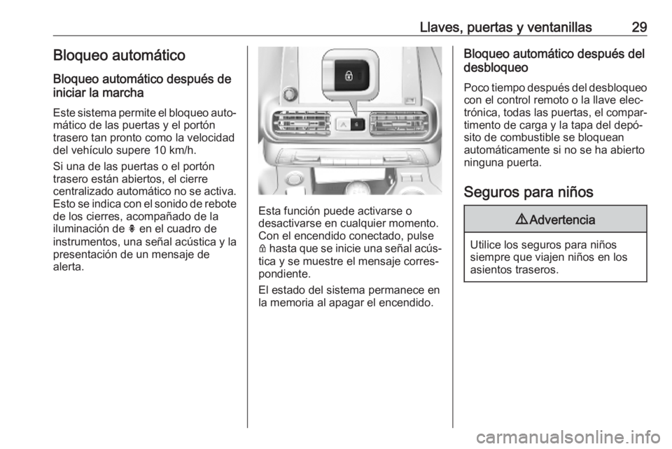 OPEL COMBO E 2019.75  Manual de Instrucciones (in Spanish) Llaves, puertas y ventanillas29Bloqueo automático
Bloqueo automático después de
iniciar la marcha
Este sistema permite el bloqueo auto‐
mático de las puertas y el portón
trasero tan pronto como