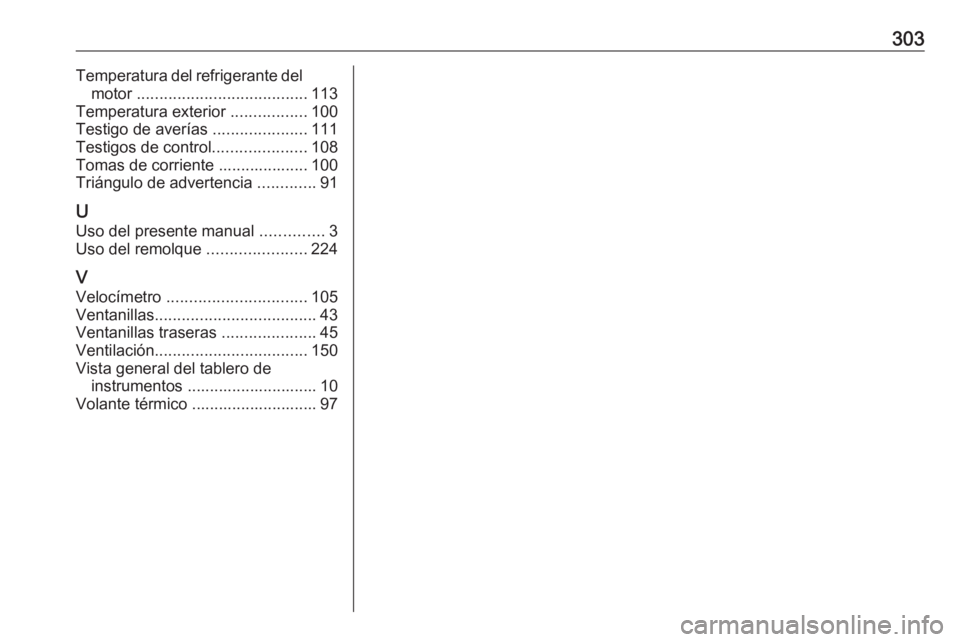 OPEL COMBO E 2019.75 Manual de Instrucciones (in Spanish) 303Temperatura del refrigerante delmotor ...................................... 113
Temperatura exterior .................100
Testigo de averías .....................111
Testigos de control ...... OPEL COMBO E 2019.75 Manual de Instrucciones (in Spanish) 303Temperatura del refrigerante delmotor ...................................... 113
Temperatura exterior .................100
Testigo de averías .....................111
Testigos de control ......