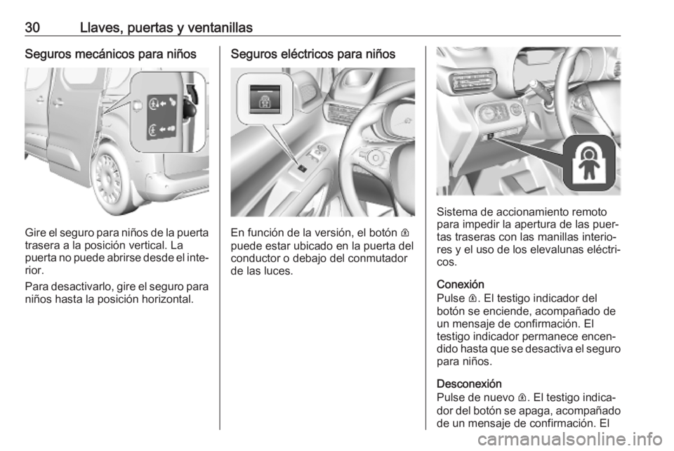 OPEL COMBO E 2019.75  Manual de Instrucciones (in Spanish) 30Llaves, puertas y ventanillasSeguros mecánicos para niños
Gire el seguro para niños de la puerta
trasera a la posición vertical. La
puerta no puede abrirse desde el inte‐ rior.
Para desactivar