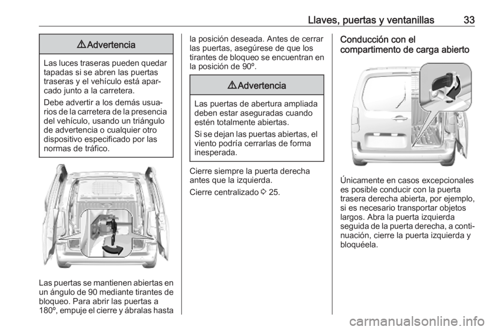 OPEL COMBO E 2019.75  Manual de Instrucciones (in Spanish) Llaves, puertas y ventanillas339Advertencia
Las luces traseras pueden quedar
tapadas si se abren las puertas
traseras y el vehículo está apar‐
cado junto a la carretera.
Debe advertir a los demás