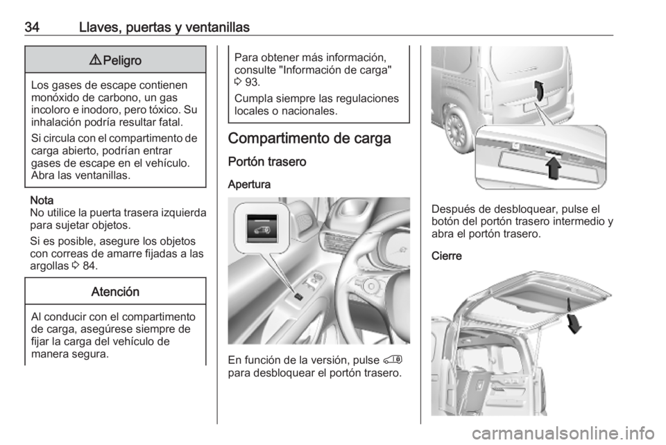 OPEL COMBO E 2019.75  Manual de Instrucciones (in Spanish) 34Llaves, puertas y ventanillas9Peligro
Los gases de escape contienen
monóxido de carbono, un gas
incoloro e inodoro, pero tóxico. Su inhalación podría resultar fatal.
Si circula con el compartime