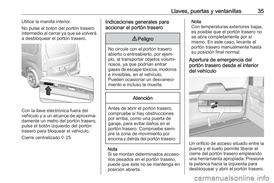 OPEL COMBO E 2019.75  Manual de Instrucciones (in Spanish) Llaves, puertas y ventanillas35Utilice la manilla interior.
No pulse el botón del portón trasero
intermedio al cerrar ya que se volverá
a desbloquear el portón trasero.
Con la llave electrónica f