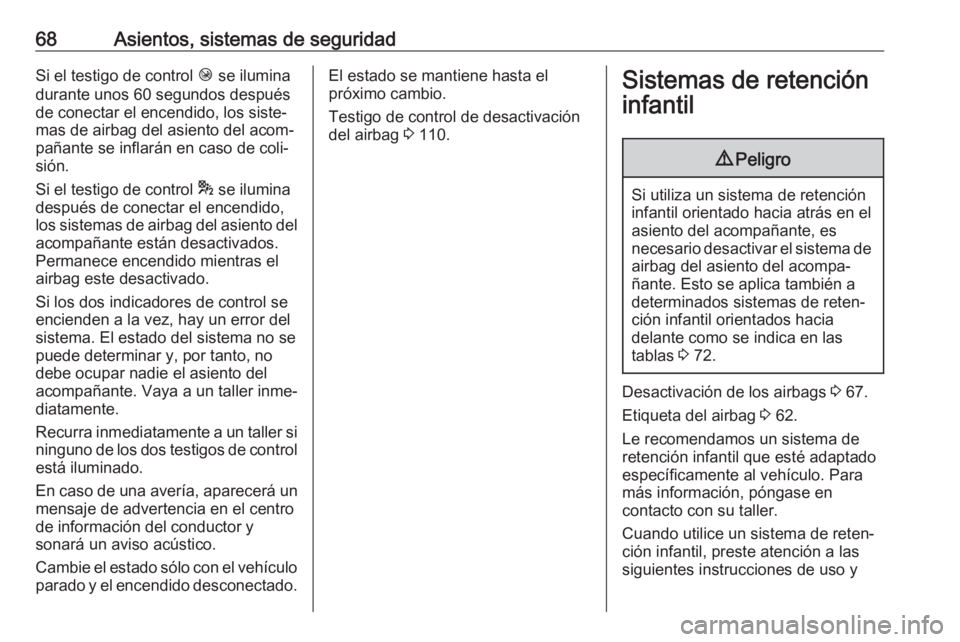 OPEL COMBO E 2019.75 Manual de Instrucciones (in Spanish) 68Asientos, sistemas de seguridadSi el testigo de control Ó se ilumina
durante unos 60 segundos después
de conectar el encendido, los siste‐
mas de airbag del asiento del acom‐
pañante se infla OPEL COMBO E 2019.75 Manual de Instrucciones (in Spanish) 68Asientos, sistemas de seguridadSi el testigo de control Ó se ilumina
durante unos 60 segundos después
de conectar el encendido, los siste‐
mas de airbag del asiento del acom‐
pañante se infla