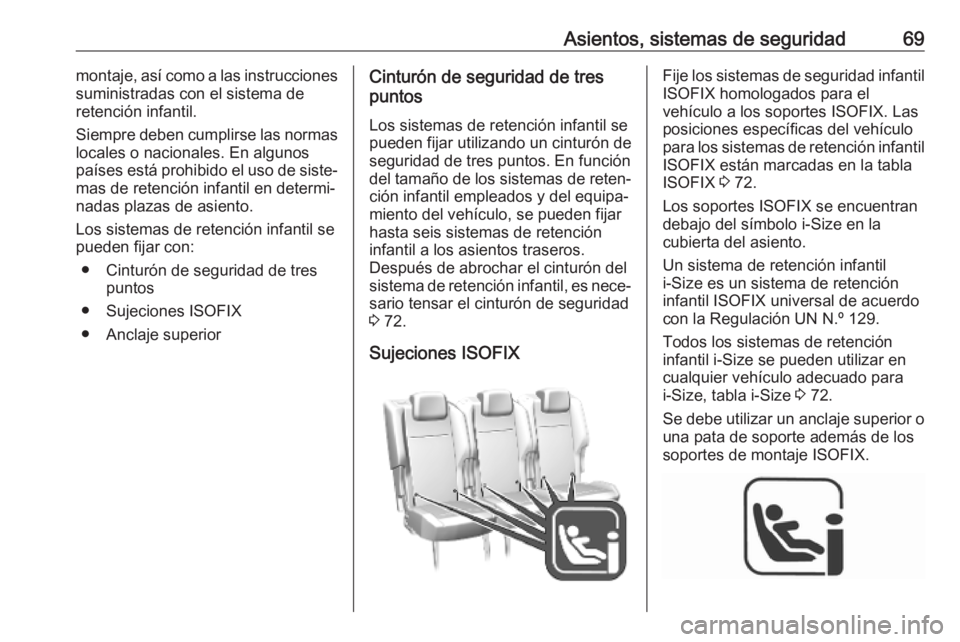 OPEL COMBO E 2019.75 Manual de Instrucciones (in Spanish) Asientos, sistemas de seguridad69montaje, así como a las instrucciones
suministradas con el sistema de
retención infantil.
Siempre deben cumplirse las normas
locales o nacionales. En algunos
países OPEL COMBO E 2019.75 Manual de Instrucciones (in Spanish) Asientos, sistemas de seguridad69montaje, así como a las instrucciones
suministradas con el sistema de
retención infantil.
Siempre deben cumplirse las normas
locales o nacionales. En algunos
países